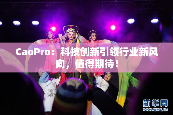 CaoPro：科技创新引领行业新风向，值得期待！