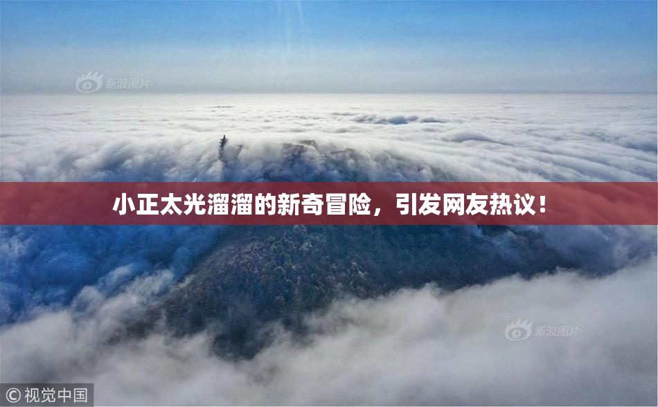 小正太光溜溜的新奇冒险，引发网友热议！