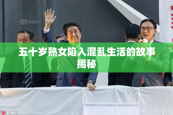 五十岁熟女陷入混乱生活的故事揭秘