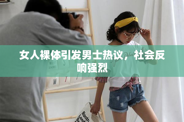 女人裸体引发男士热议，社会反响强烈