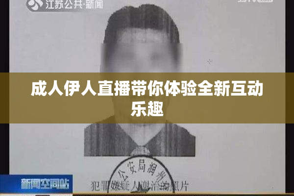 成人伊人直播带你体验全新互动乐趣