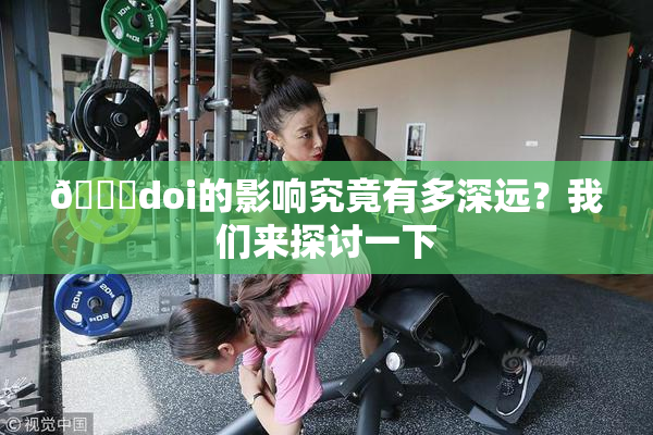 🔞doi的影响究竟有多深远？我们来探讨一下