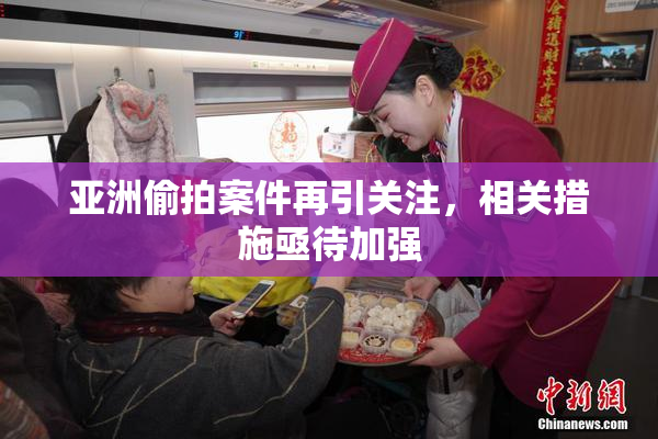 亚洲偷拍案件再引关注，相关措施亟待加强