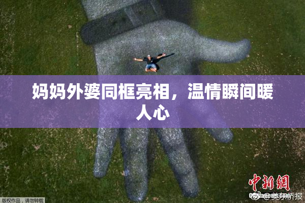 妈妈外婆同框亮相，温情瞬间暖人心