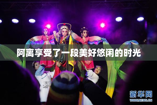 阿离享受了一段美好悠闲的时光