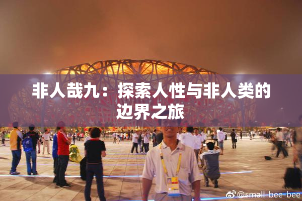 非人哉九：探索人性与非人类的边界之旅