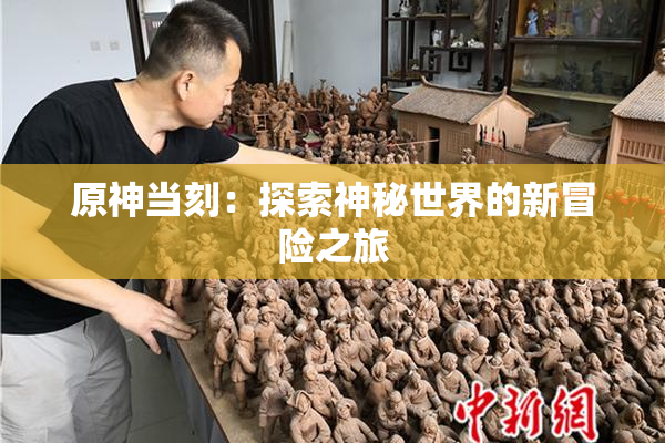 原神当刻：探索神秘世界的新冒险之旅