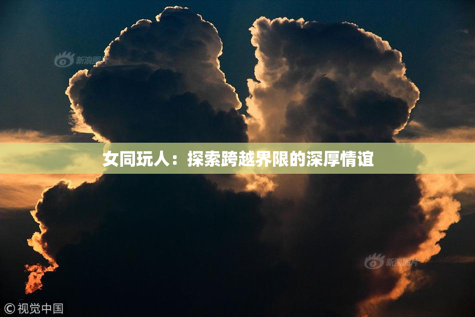 女同玩人：探索跨越界限的深厚情谊