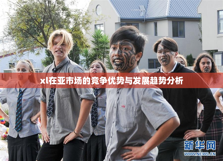 xl在亚市场的竞争优势与发展趋势分析