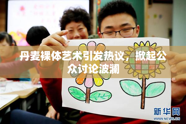 丹麦裸体艺术引发热议，掀起公众讨论波澜