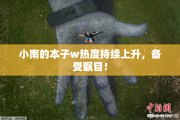 小南的本子w热度持续上升，备受瞩目！