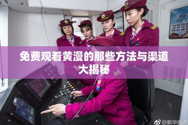 免费观看黄漫的那些方法与渠道大揭秘