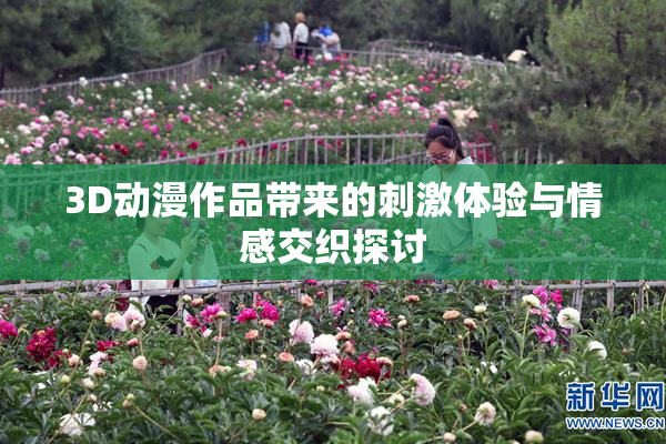 3D动漫作品带来的刺激体验与情感交织探讨