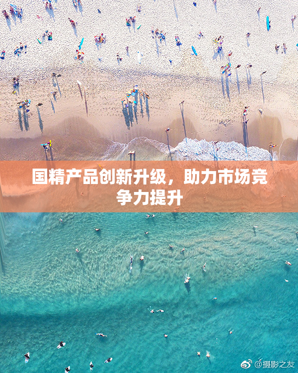 国精产品创新升级，助力市场竞争力提升