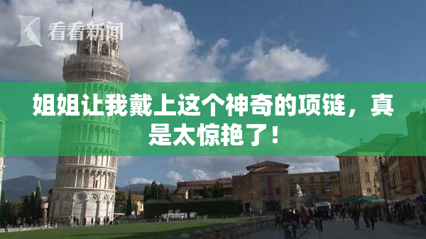 姐姐让我戴上这个神奇的项链，真是太惊艳了！