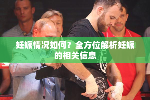 妊娠情况如何？全方位解析妊娠的相关信息