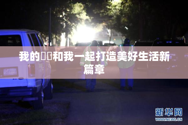 我的妺妺和我一起打造美好生活新篇章