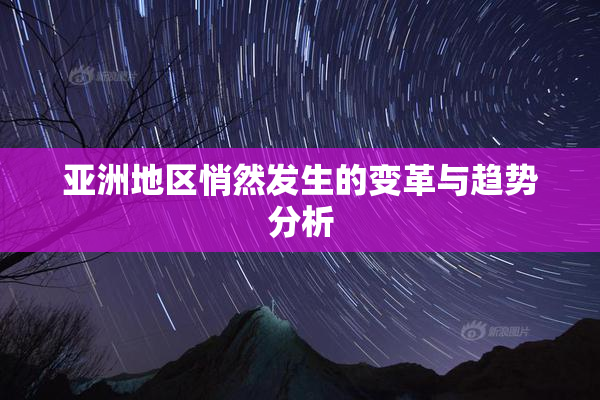 亚洲地区悄然发生的变革与趋势分析