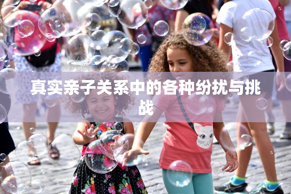 真实亲子关系中的各种纷扰与挑战