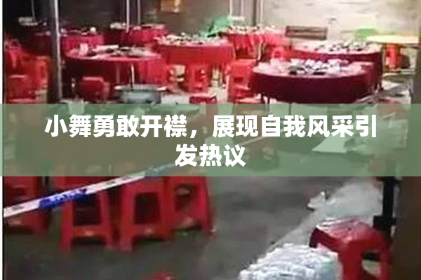 小舞勇敢开襟，展现自我风采引发热议