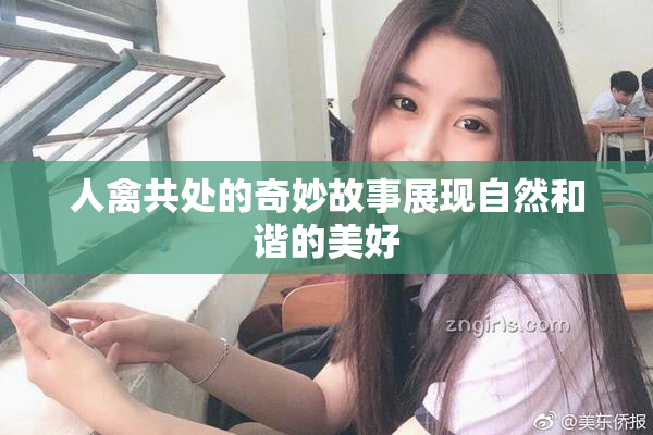 人禽共处的奇妙故事展现自然和谐的美好