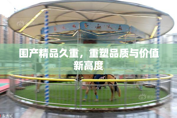 围产精品久重，重塑品质与价值新高度