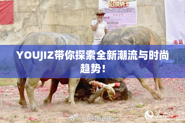 YOUJIZ带你探索全新潮流与时尚趋势！