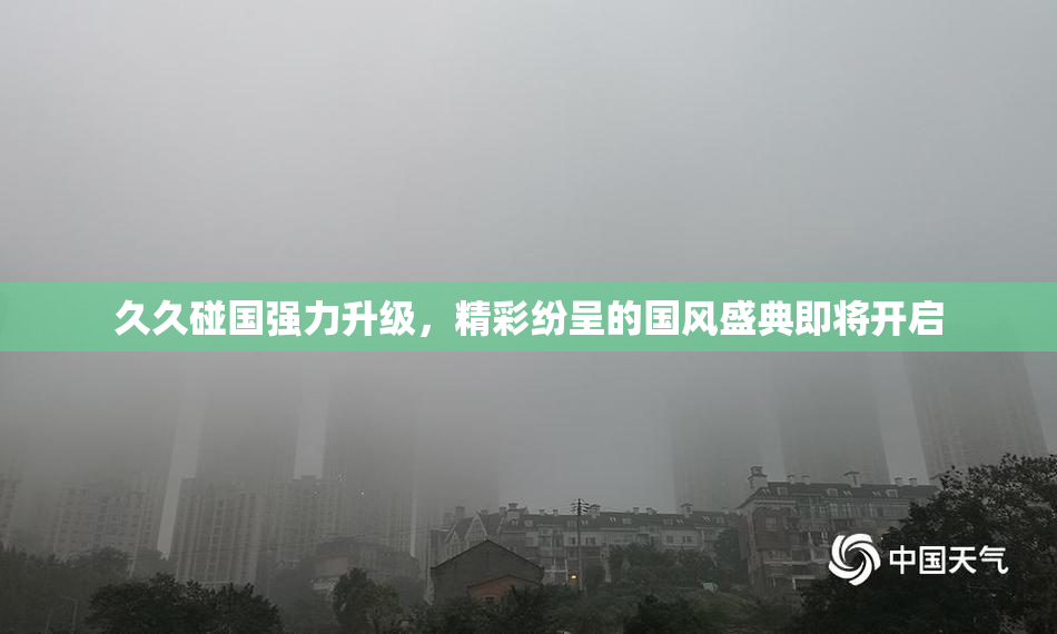 久久碰国强力升级，精彩纷呈的国风盛典即将开启