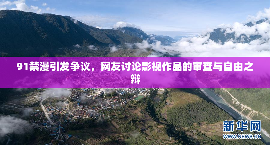91禁漫引发争议，网友讨论影视作品的审查与自由之辩