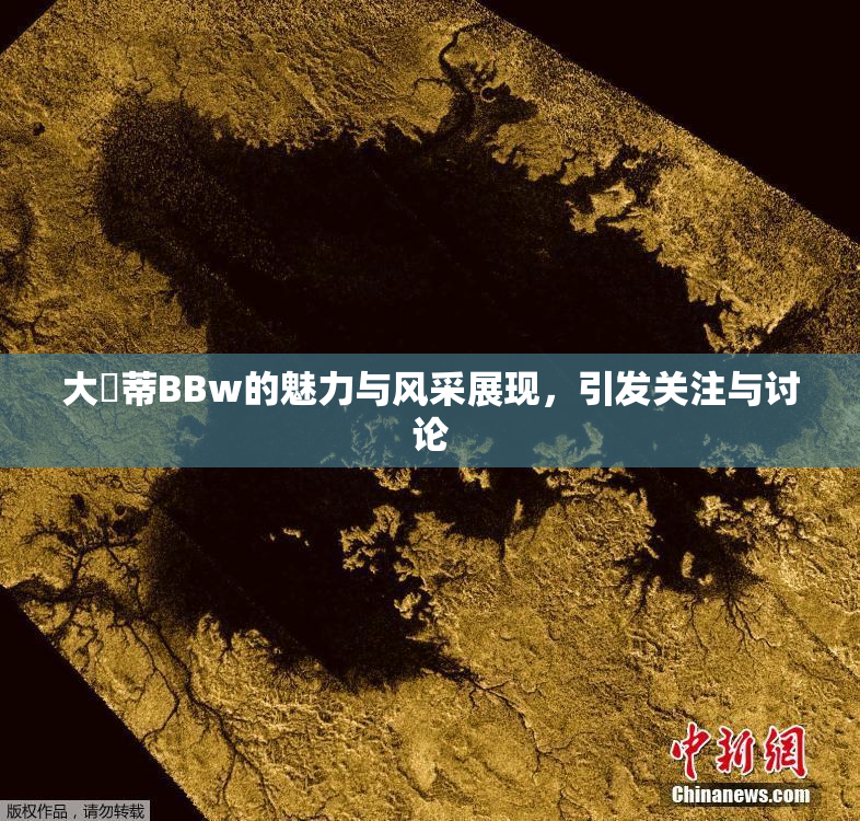 大陰蒂BBw的魅力与风采展现，引发关注与讨论