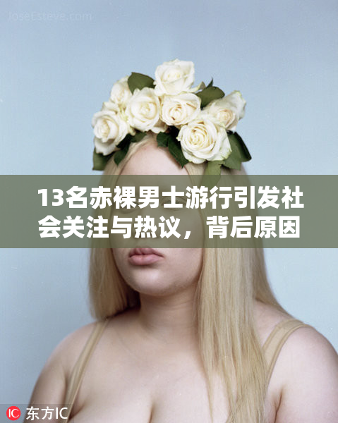 13名赤裸男士游行引发社会关注与热议，背后原因值得深思。