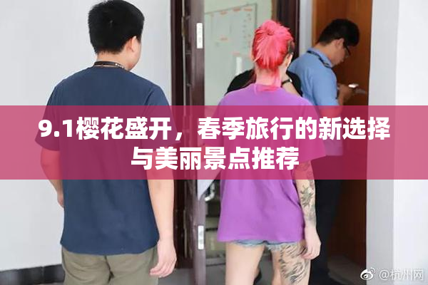 9.1樱花盛开，春季旅行的新选择与美丽景点推荐