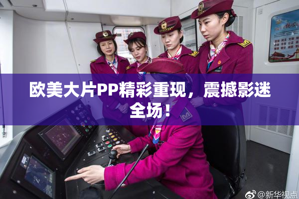 欧美大片PP精彩重现，震撼影迷全场！