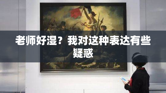 老师好湿？我对这种表达有些疑惑