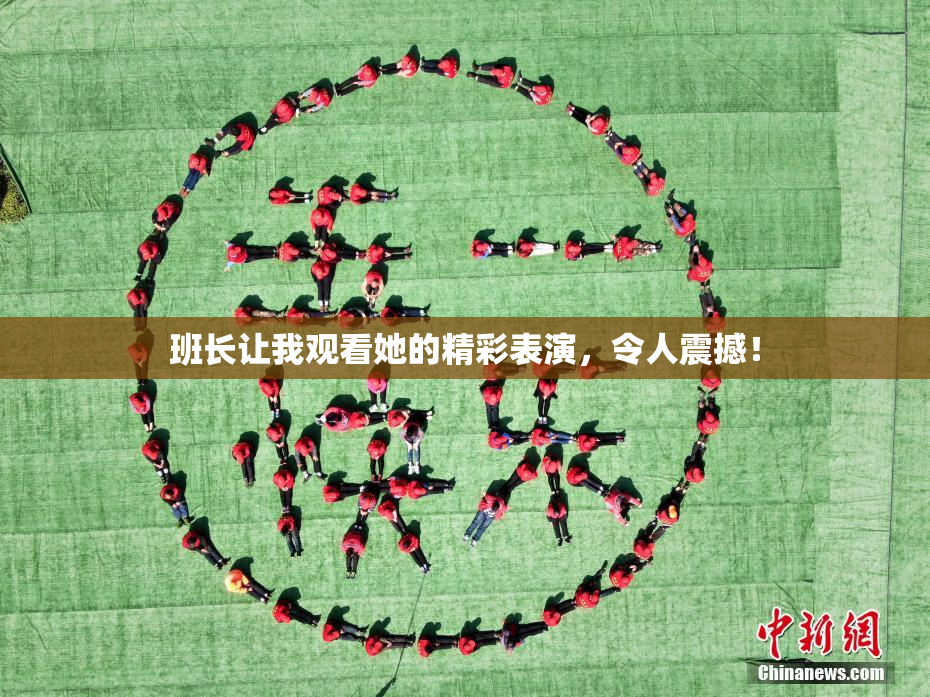 班长让我观看她的精彩表演，令人震撼！