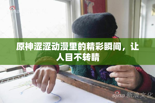 原神涩涩动漫里的精彩瞬间，让人目不转睛