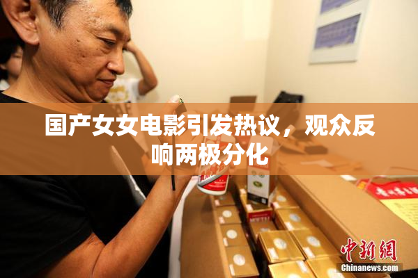 国产女女电影引发热议，观众反响两极分化