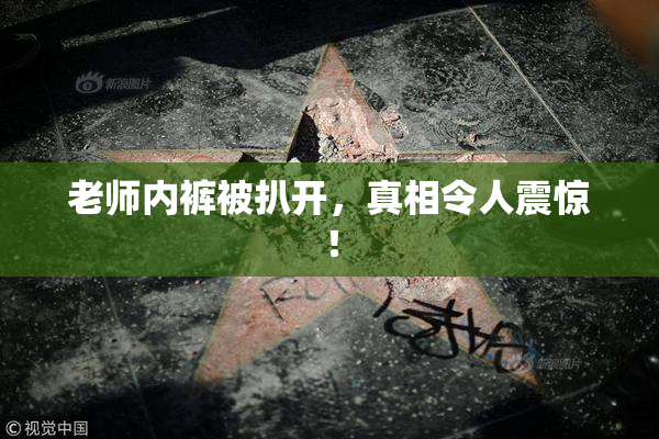 老师内裤被扒开，真相令人震惊！