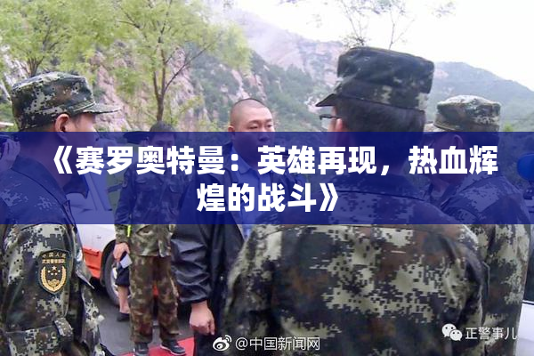 《赛罗奥特曼：英雄再现，热血辉煌的战斗》