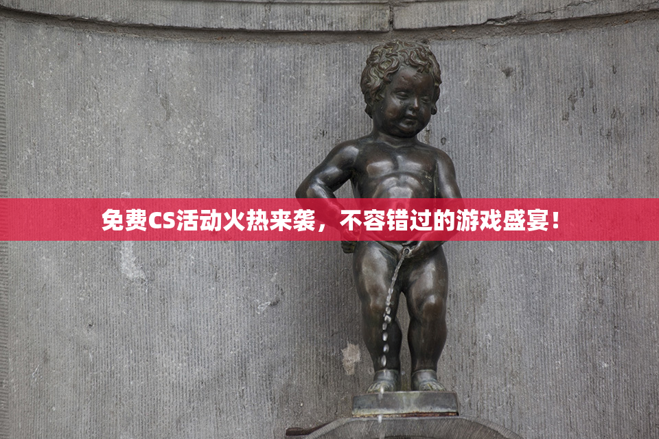 免费CS活动火热来袭，不容错过的游戏盛宴！