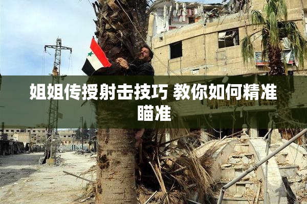 姐姐传授射击技巧 教你如何精准瞄准