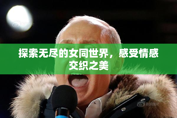 探索无尽的女同世界，感受情感交织之美