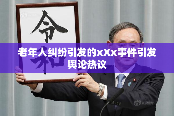 老年人纠纷引发的xXx事件引发舆论热议