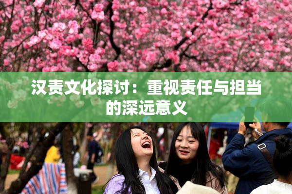 汉责文化探讨：重视责任与担当的深远意义
