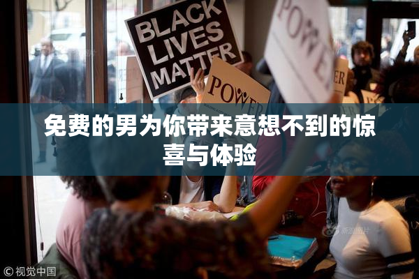 免费的男为你带来意想不到的惊喜与体验