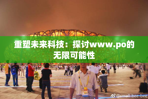 重塑未来科技：探讨www.ро的无限可能性