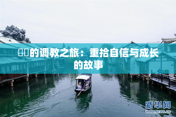 妺妺的调教之旅：重拾自信与成长的故事