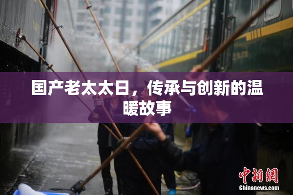 国产老太太日，传承与创新的温暖故事