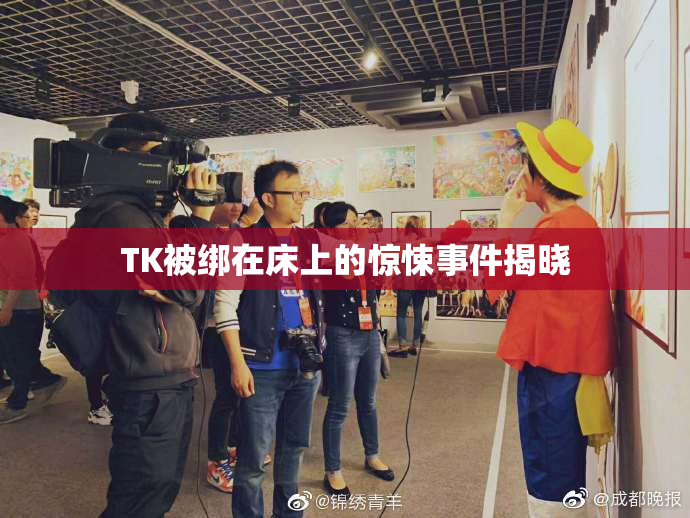 TK被绑在床上的惊悚事件揭晓