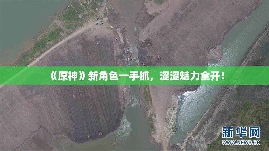 《原神》新角色一手抓，涩涩魅力全开！